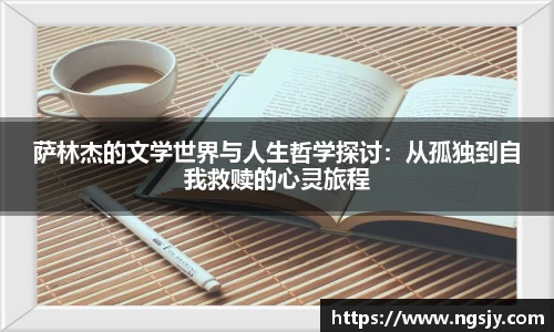 萨林杰的文学世界与人生哲学探讨：从孤独到自我救赎的心灵旅程