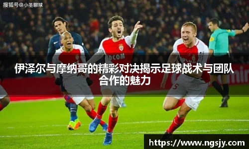 伊泽尔与摩纳哥的精彩对决揭示足球战术与团队合作的魅力